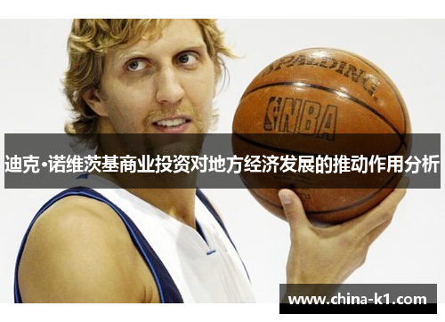 迪克·诺维茨基商业投资对地方经济发展的推动作用分析