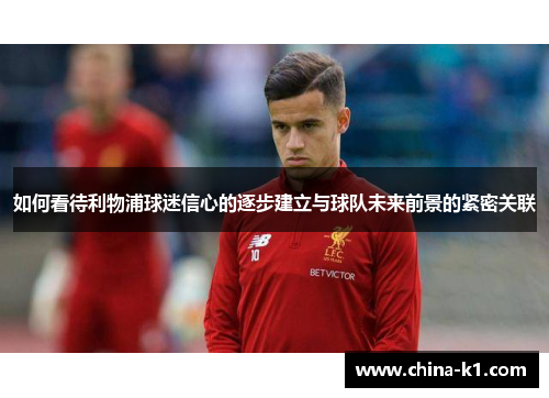 如何看待利物浦球迷信心的逐步建立与球队未来前景的紧密关联