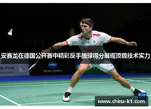 安赛龙在德国公开赛中精彩反手抽球得分展现顶级技术实力