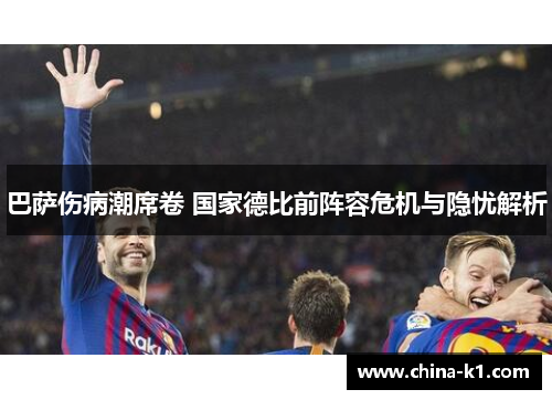 巴萨伤病潮席卷 国家德比前阵容危机与隐忧解析