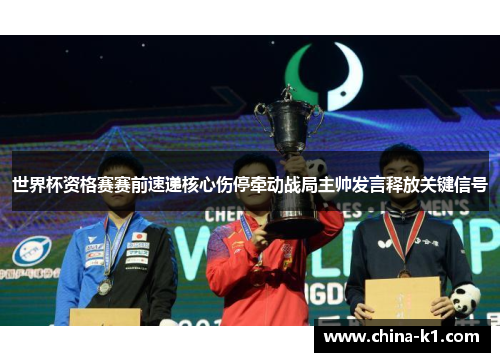 世界杯资格赛赛前速递核心伤停牵动战局主帅发言释放关键信号