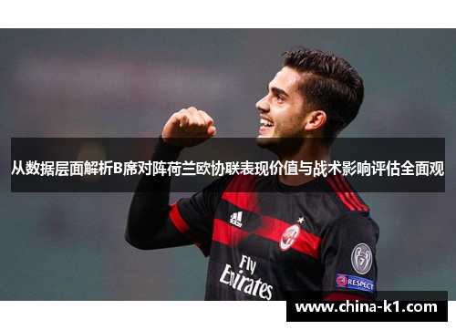 从数据层面解析B席对阵荷兰欧协联表现价值与战术影响评估全面观 从数据层面解析B席对阵荷兰欧协联表现价值与战术影响评估全面观