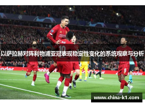 以萨拉赫对阵利物浦亚冠表现稳定性变化的系统观察与分析