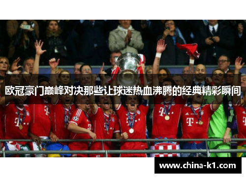 欧冠豪门巅峰对决那些让球迷热血沸腾的经典精彩瞬间