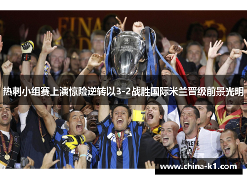 热刺小组赛上演惊险逆转以3-2战胜国际米兰晋级前景光明