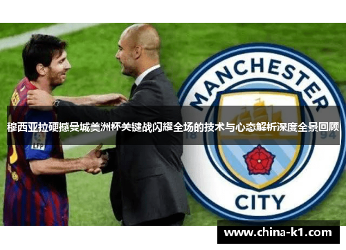 穆西亚拉硬撼曼城美洲杯关键战闪耀全场的技术与心态解析深度全景回顾