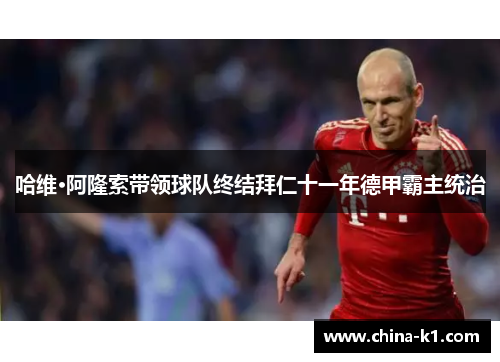 哈维·阿隆索带领球队终结拜仁十一年德甲霸主统治