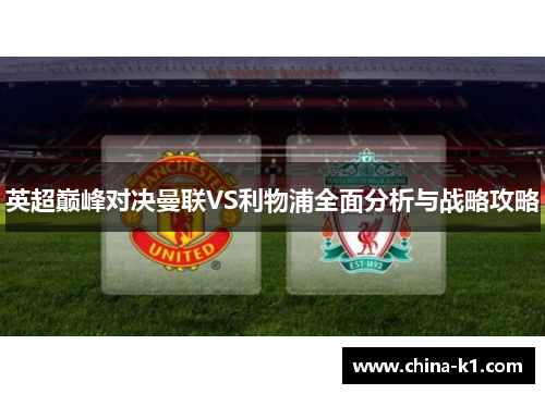 英超巅峰对决曼联VS利物浦全面分析与战略攻略