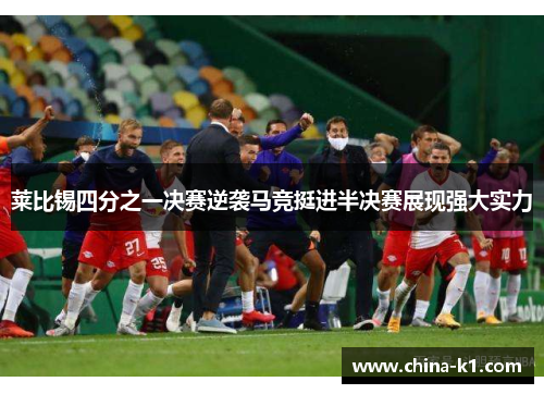 莱比锡四分之一决赛逆袭马竞挺进半决赛展现强大实力