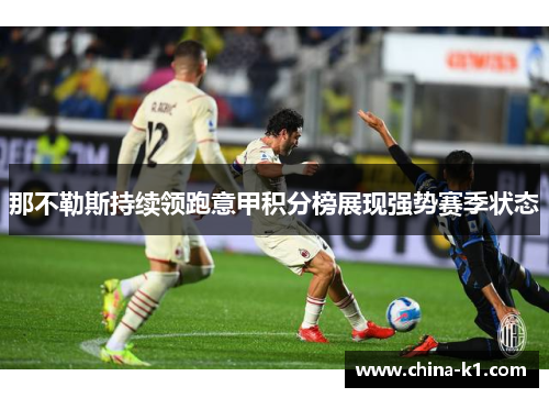 那不勒斯持续领跑意甲积分榜展现强势赛季状态