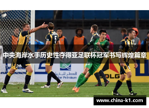 中央海岸水手历史性夺得亚足联杯冠军书写辉煌篇章