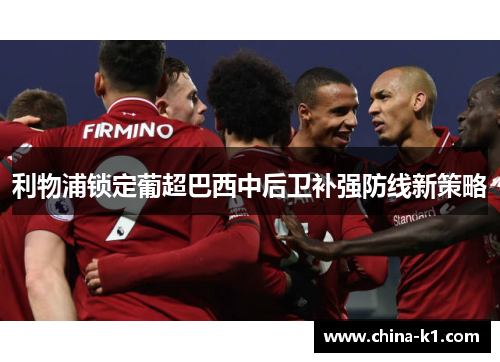 利物浦锁定葡超巴西中后卫补强防线新策略