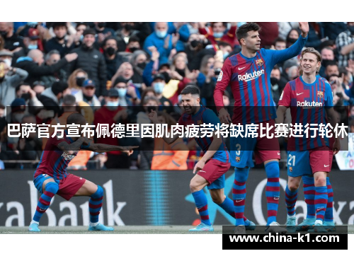 巴萨官方宣布佩德里因肌肉疲劳将缺席比赛进行轮休 巴萨官方宣布佩德里因肌肉疲劳将缺席比赛进行轮休